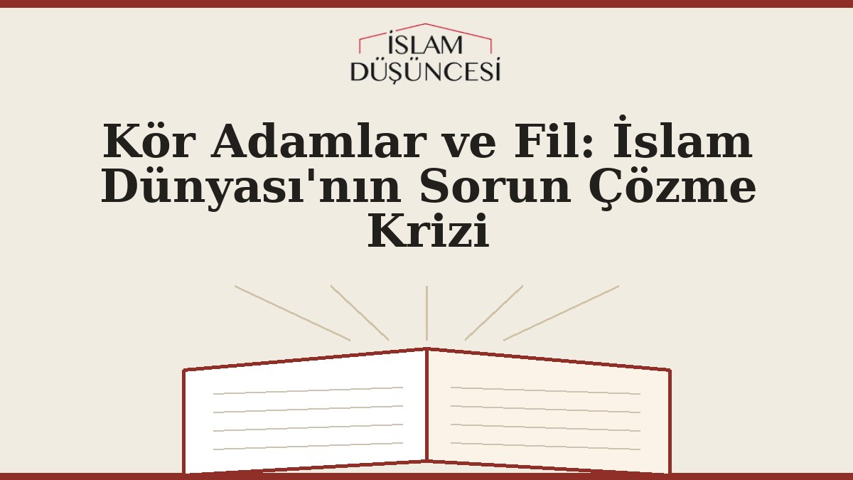 Kör Adamlar ve Fil: İslam Dünyası'nın Sorun Çözme Krizi