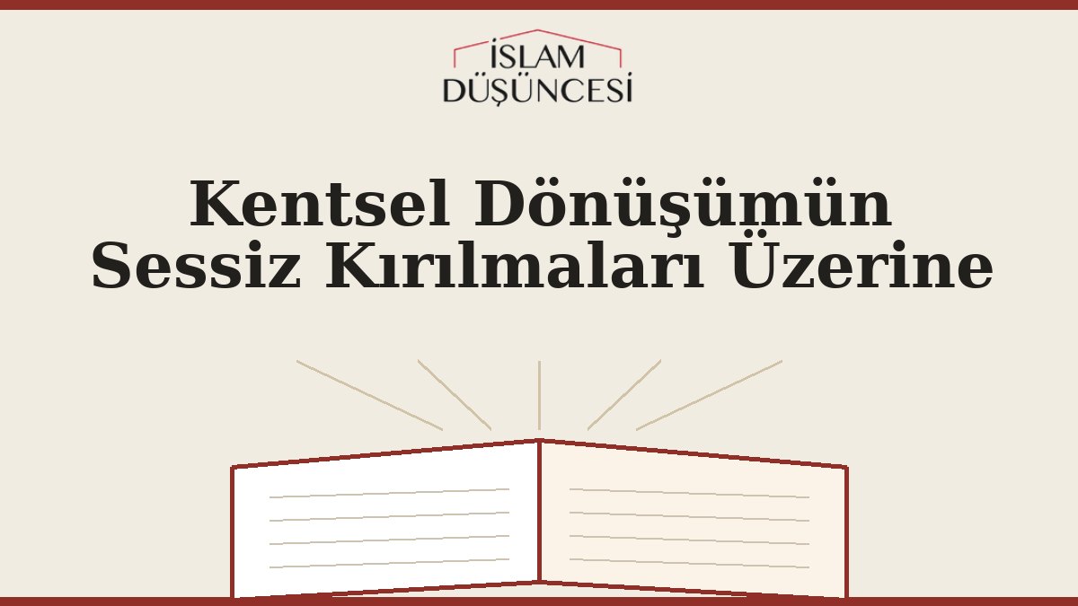 Kentsel Dönüşümün Sessiz Kırılmaları Üzerine