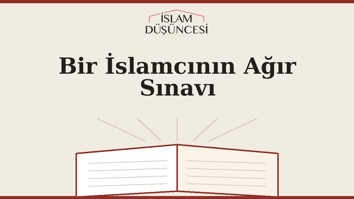 Bir İslamcının Ağır Sınavı