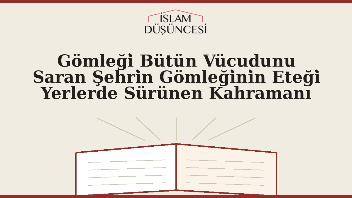 Gömleği̇ Bütün Vücudunu Saran Şehri̇n Gömleği̇ni̇n Eteği̇ Yerlerde Sürünen Kahramanı