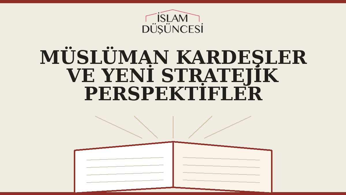 MÜSLÜMAN KARDEŞLER VE YENİ STRATEJİK PERSPEKTİFLER