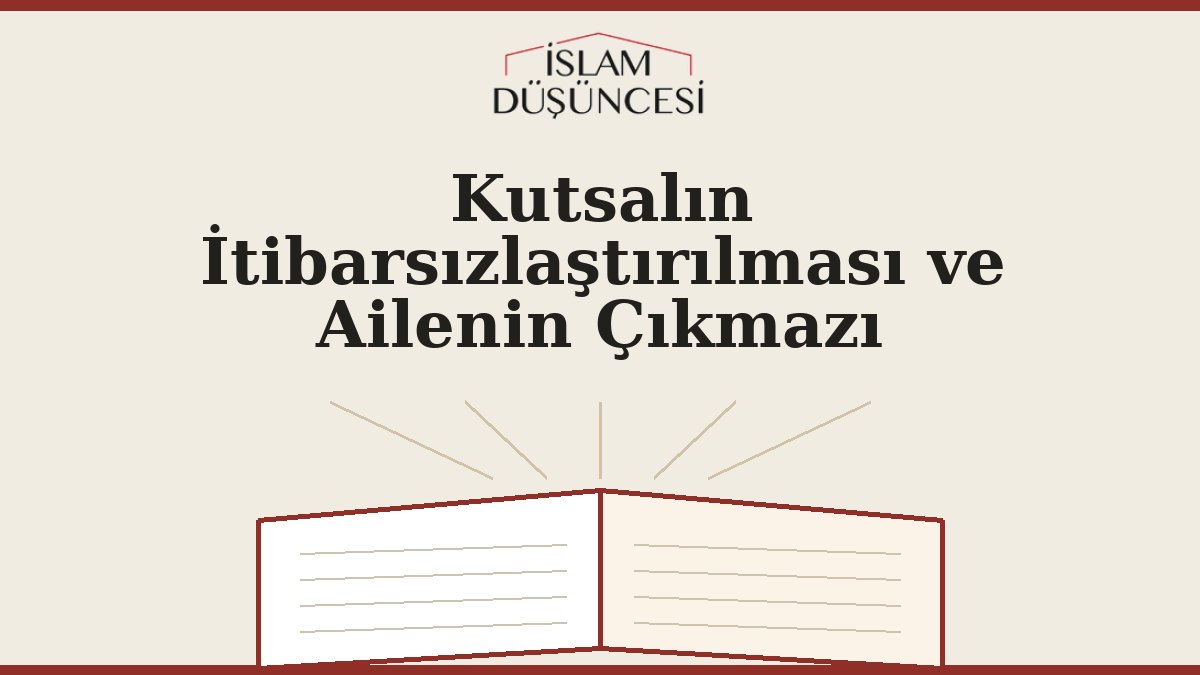 Kutsalın İtibarsızlaştırılması ve Ailenin Çıkmazı