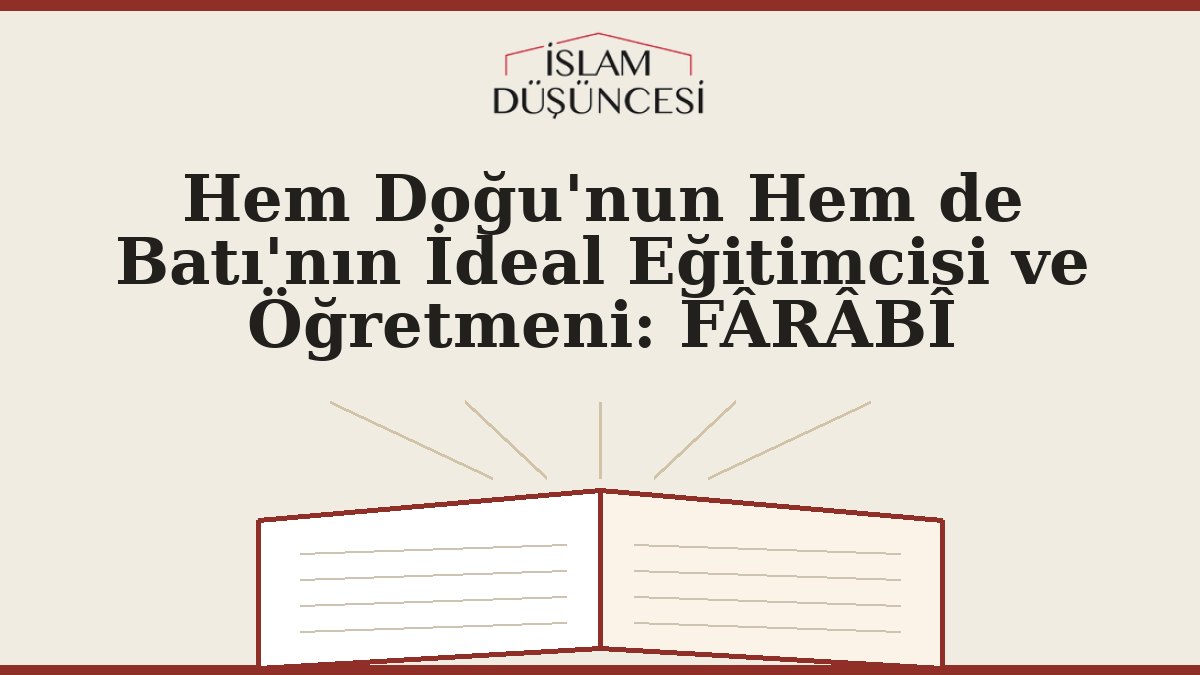 Hem Doğu'nun Hem de Batı'nın İdeal Eğitimcisi ve Öğretmeni: FÂRÂBÎ