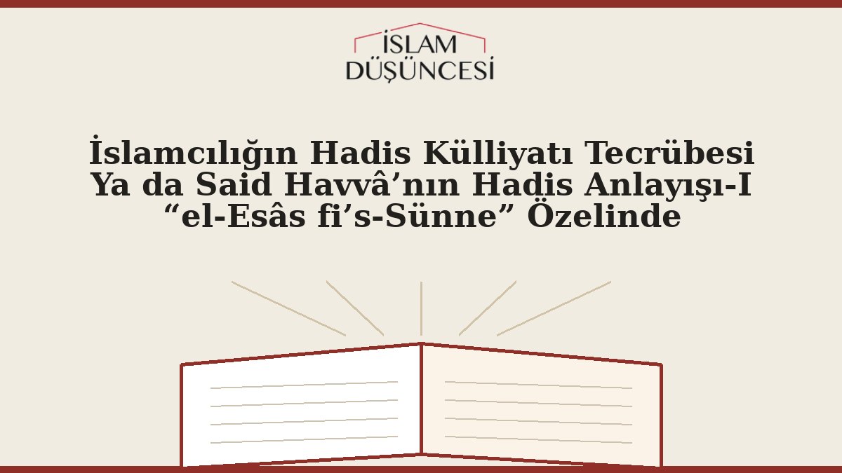İslamcılığın Hadis Külliyatı Tecrübesi Ya da Said Havvâ’nın Hadis Anlayışı-I  “el-Esâs fi’s-Sünne” Özelinde