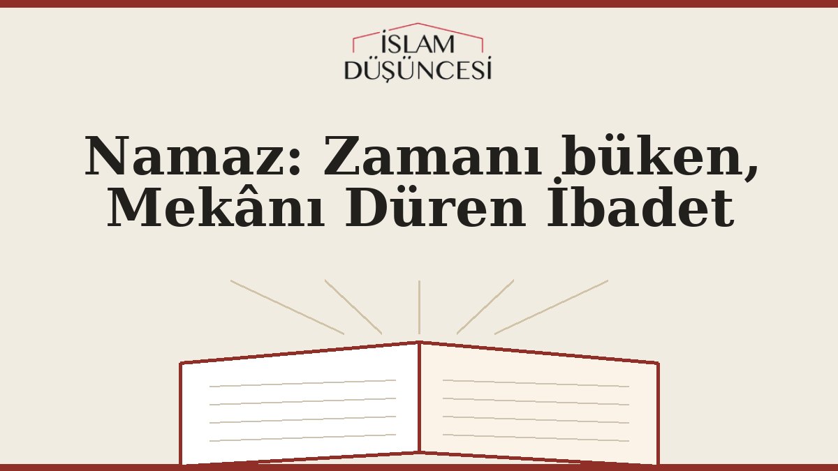 Namaz: Zamanı büken, Mekânı Düren İbadet