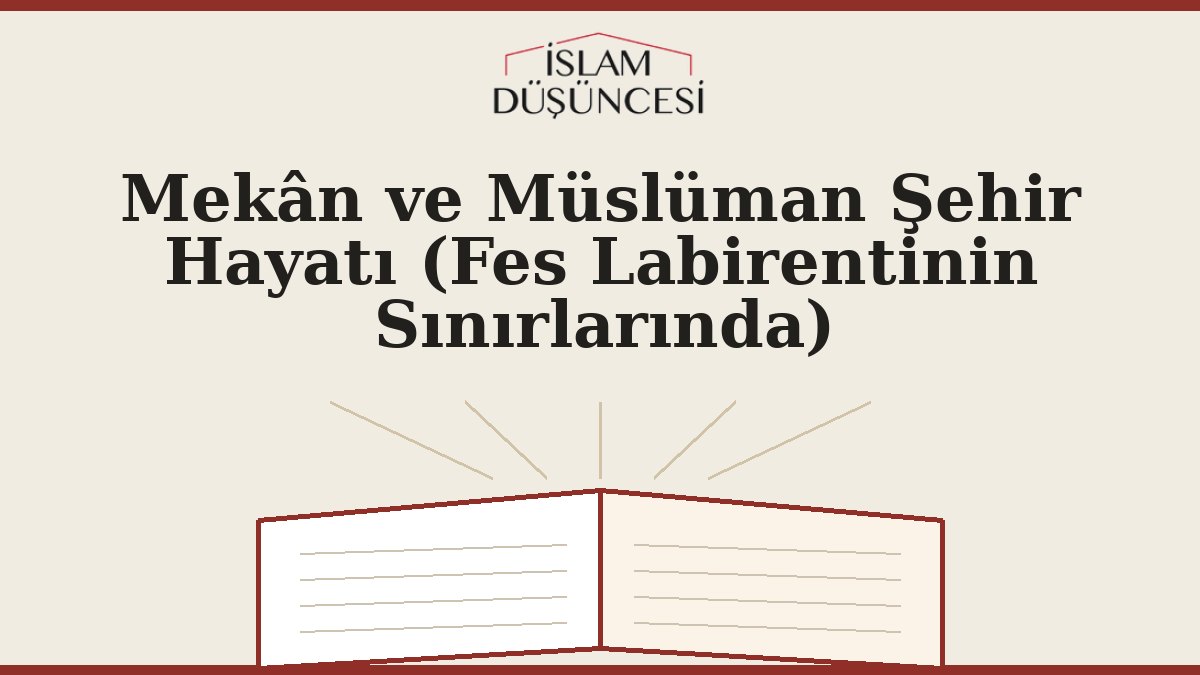 Mekân ve Müslüman Şehir Hayatı (Fes Labirentinin Sınırlarında)