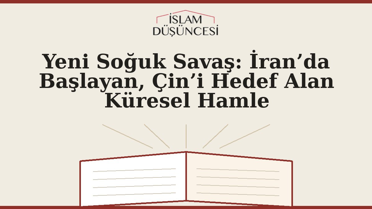 Yeni Soğuk Savaş: İran’da Başlayan, Çin’i Hedef Alan Küresel Hamle