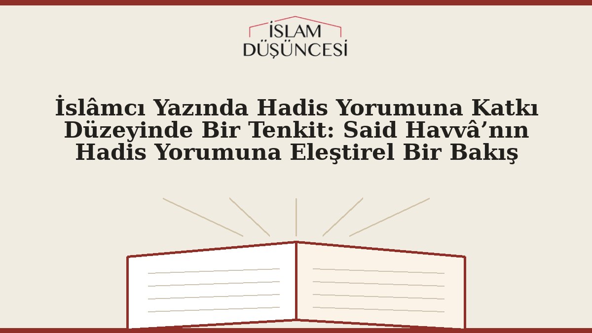 İslâmcı Yazında Hadis Yorumuna Katkı Düzeyinde Bir Tenkit: Said Havvâ’nın Hadis Yorumuna Eleştirel Bir Bakış