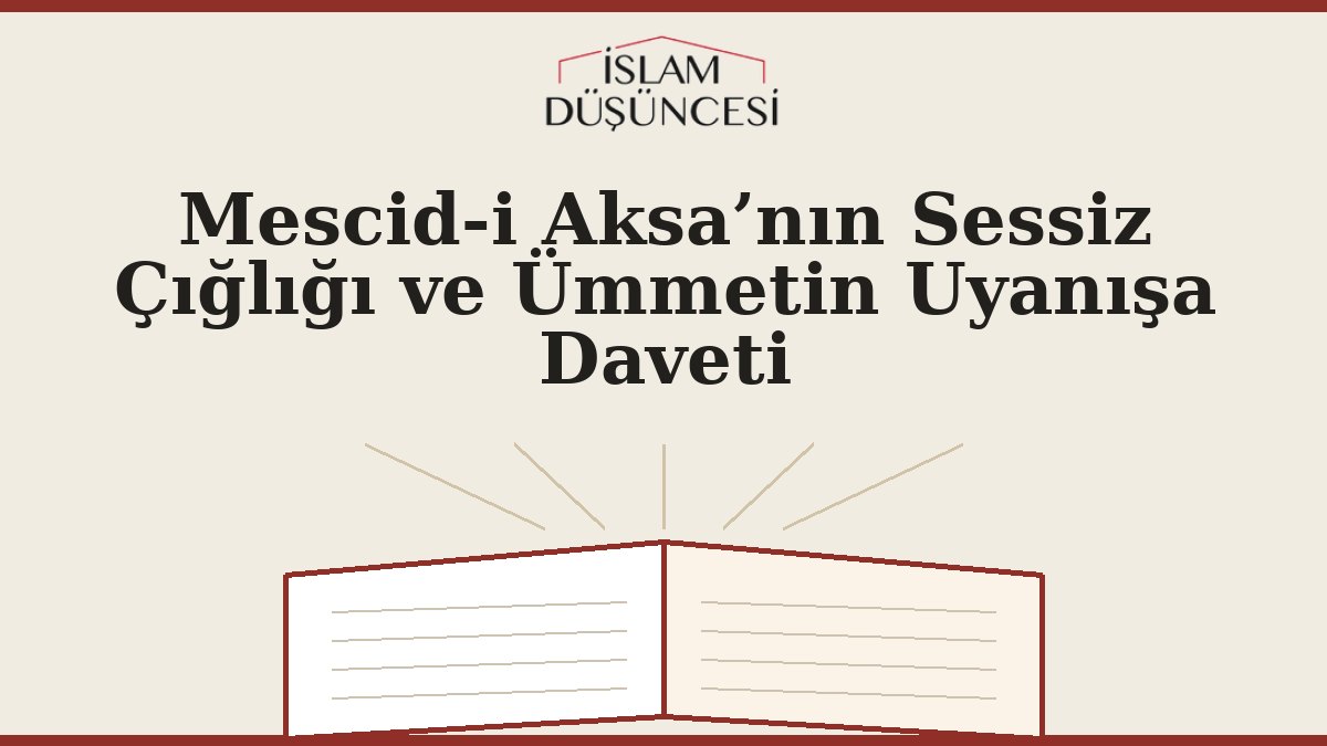 Mescid-i Aksa’nın Sessiz Çığlığı ve Ümmetin Uyanışa Daveti