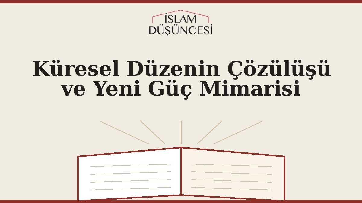 Küresel Düzenin Çözülüşü ve Yeni Güç Mimarisi