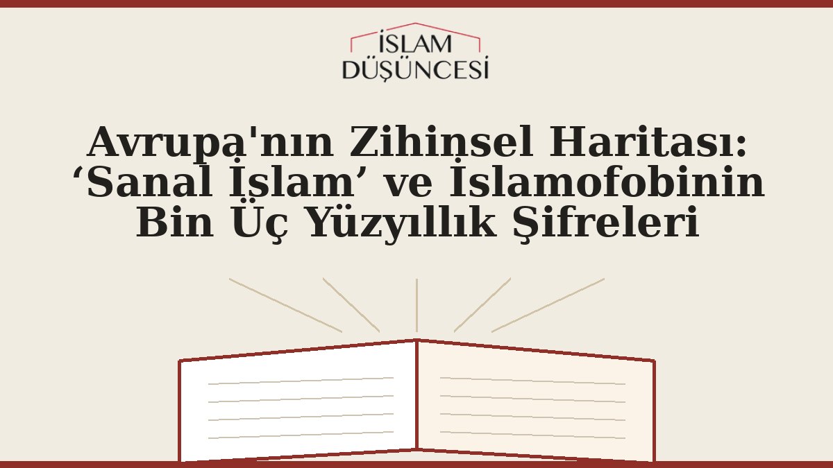 Avrupa'nın Zihinsel Haritası: ‘Sanal İslam’ ve İslamofobinin Bin Üç Yüzyıllık Şifreleri