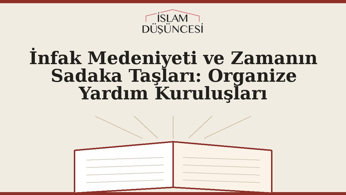 İnfak Medeniyeti ve Zamanın Sadaka Taşları: Organize Yardım Kuruluşları