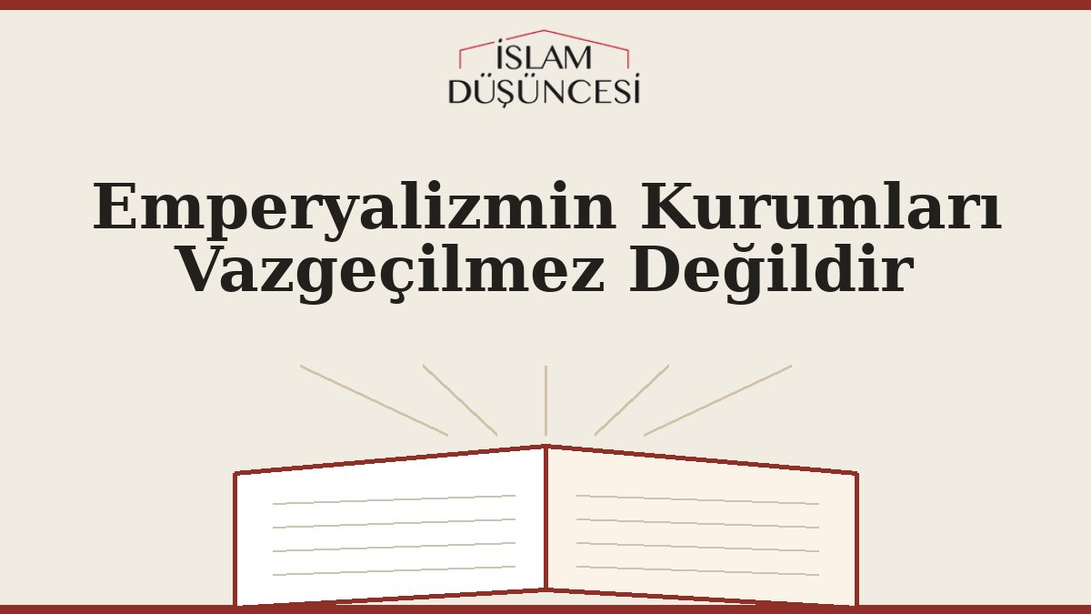 Emperyalizmin Kurumları Vazgeçilmez Değildir