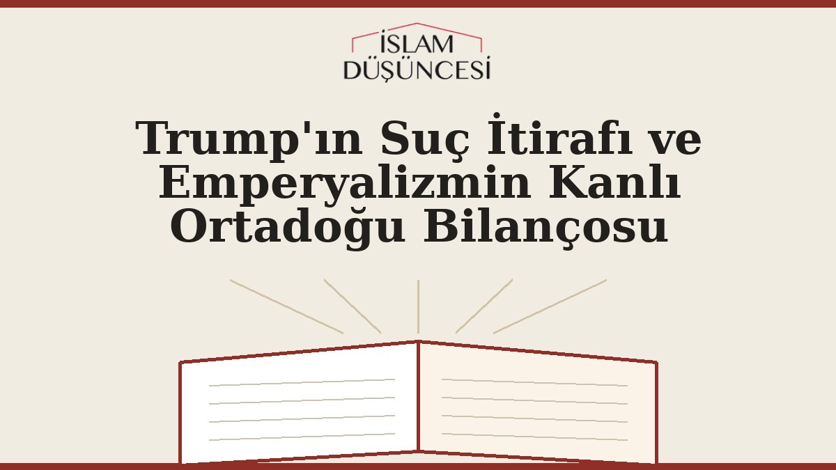 Trump'ın Suç İtirafı ve Emperyalizmin Kanlı Ortadoğu Bilançosu