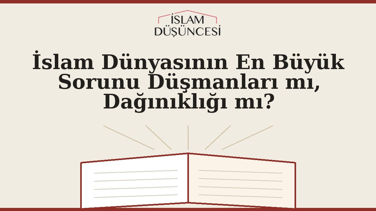 İslam Dünyasının En Büyük Sorunu Düşmanları mı, Dağınıklığı mı?