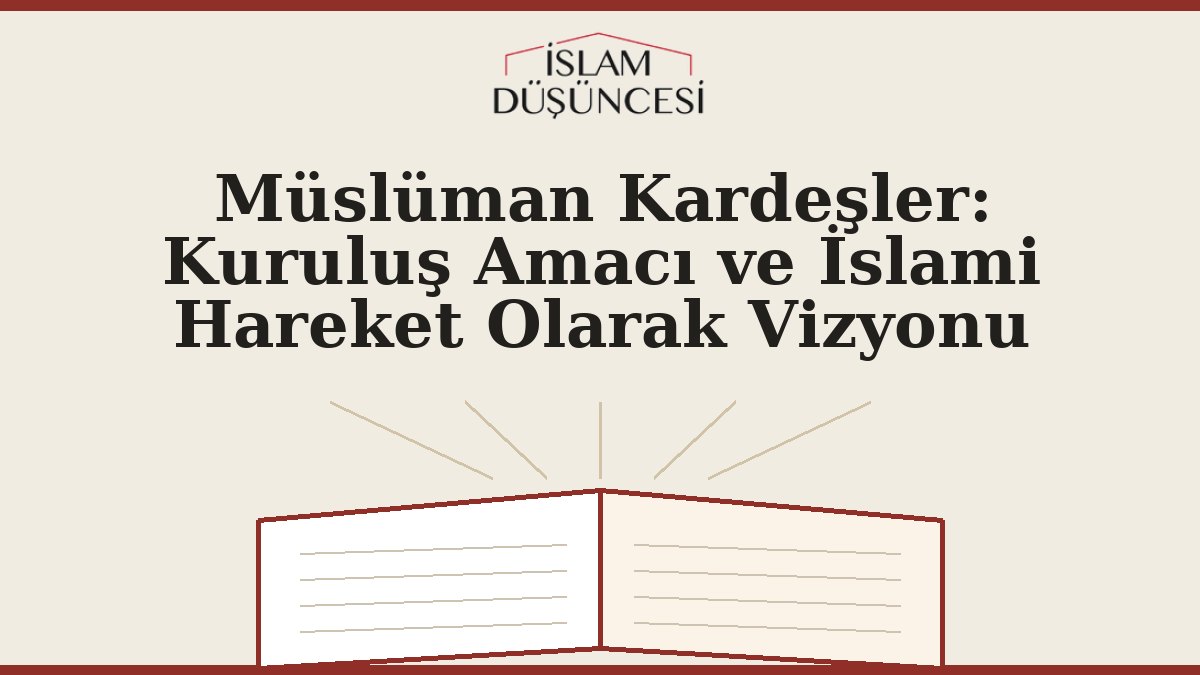 Müslüman Kardeşler: Kuruluş Amacı ve İslami Hareket Olarak Vizyonu