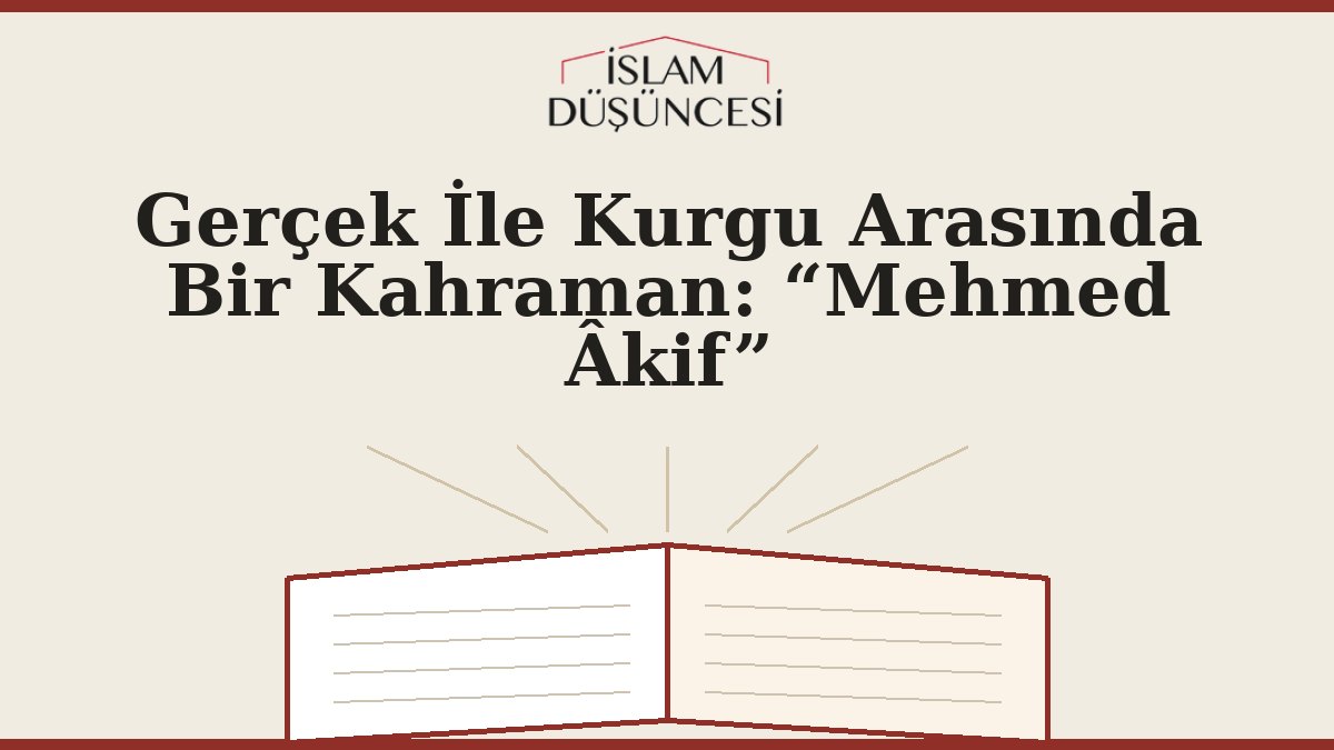 Gerçek İle Kurgu Arasında Bir Kahraman: “Mehmed Âkif”