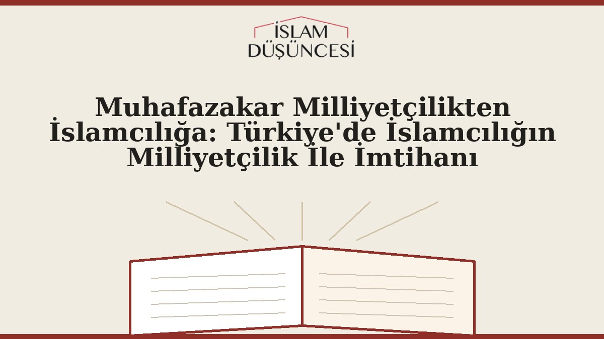 Muhafazakar Milliyetçilikten İslamcılığa: Türkiye'de İslamcılığın Milliyetçilik İle İmtihanı