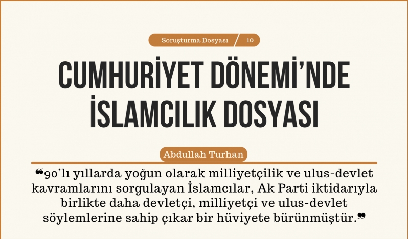 Dr. Abdullah Turhan: 90’lı yıllarda yoğun olarak milliyetçilik ve ulus-devlet kavramlarını sorgulayan İslamcılar, Ak Parti iktidarıyla birlikte daha devletçi, milliyetçi ve ulus-devlet söylemlerine sahip çıkar bir hüviyete bürünmüştür.