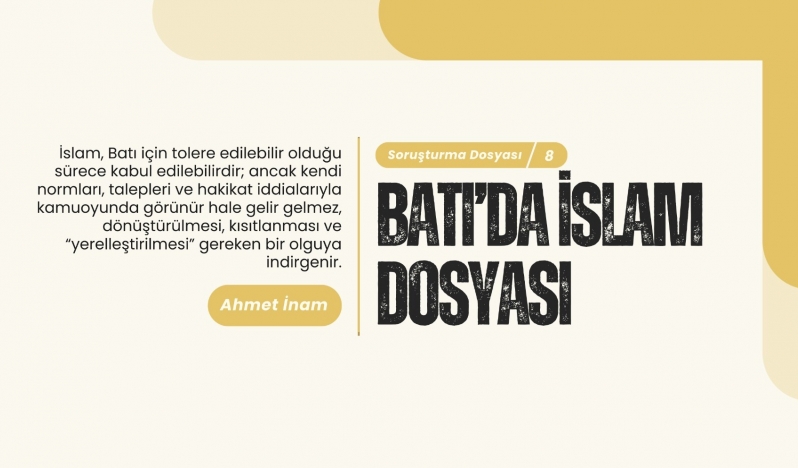 Dr. Ahmet İnam: İslam, Batı için tolere edilebilir olduğu sürece kabul edilebilirdir; ancak hakikat iddialarıyla kamuoyunda görünür hale geldiğinde kısıtlanması gereken bir olguya indirgenir.