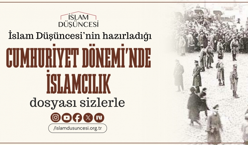 İslam Düşüncesi Sitesi Temmuz ayında "Cumhuriyet Döneminde İslamcılık" dosyasıyla sizlerle!