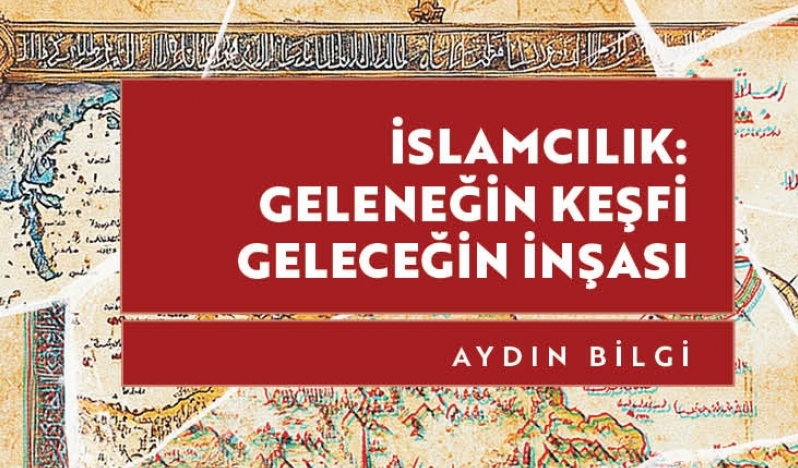 İslamcılık: Geleneğin Keşfi Geleceğin İnşası