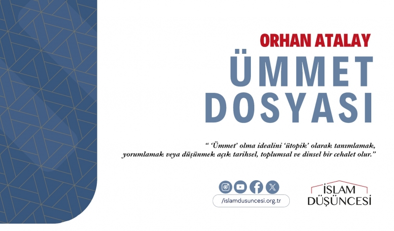 Orhan Atalay : Ümmet terimi müşterek tarihi bağlara sahip siyasal bir toplumu ifade eder.