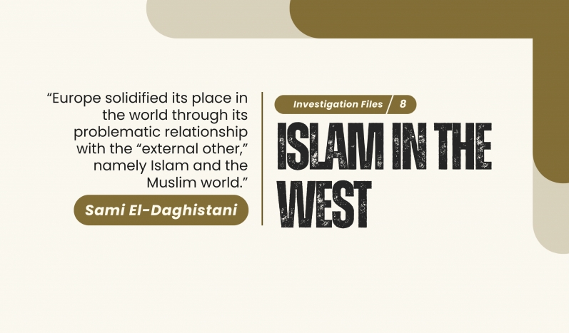 Sami El-Daghistani: Europe solidified its place in the world through its problematic relationship with the “external other,” namely Islam and the Muslim world.