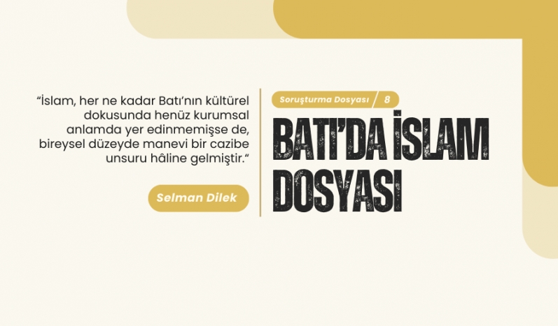 Selman Dilek: İslam, her ne kadar Batı’nın kültürel dokusunda henüz kurumsal anlamda yer edinmemişse de, bireysel düzeyde manevi bir cazibe unsuru hâline gelmiştir.