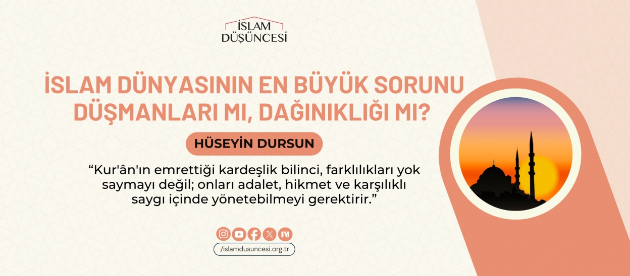 İslam Dünyasının En Büyük Sorunu Düşmanları mı, Dağınıklığı mı?