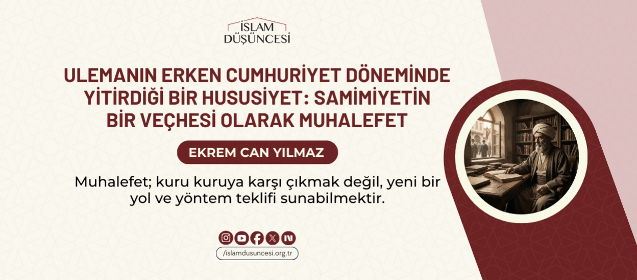 Ulemanın Erken Cumhuriyet Döneminde Yitirdiği Bir Hususiyet: Samimiyetin Bir Veçhesi Olarak Muhalefet