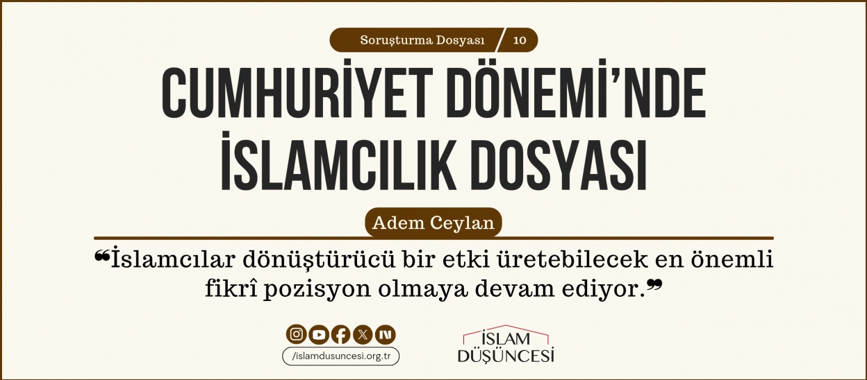 Adem Ceylan: İslamcılar dönüştürücü bir etki üretebilecek en önemli fikrî pozisyon olmaya devam ediyor.