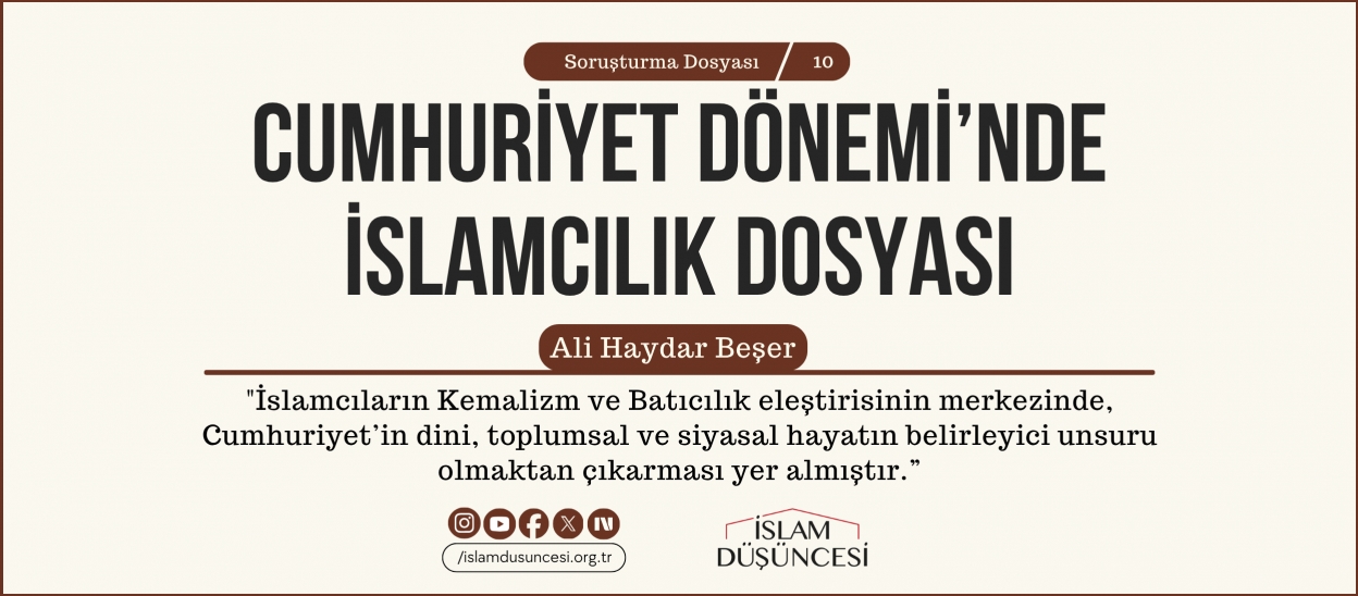Ali Haydar Beşer: İslamcıların Kemalizm ve Batıcılık eleştirisinin merkezinde, Cumhuriyet’in dini, toplumsal ve siyasal hayatın belirleyici unsuru olmaktan çıkarması yer almıştır.