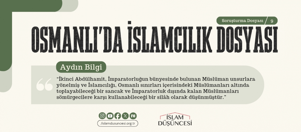 Aydın Bilgi: İkinci Abdülhamit, İmparatorluğun bünyesinde bulunan Müslüman unsurlara yönelmiş ve İslamcılığı, Osmanlı sınırları içerisindeki Müslümanları altında toplayabileceği bir sancak olarak düşünmüştür.
