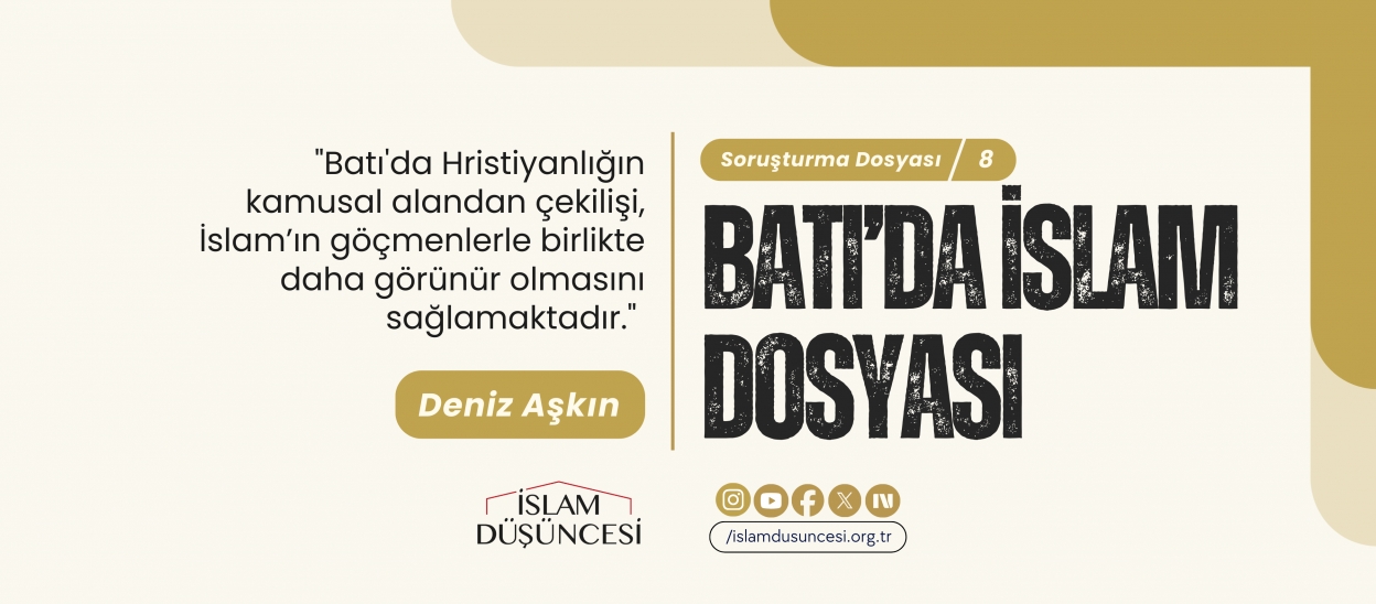 Deniz Aşkın: Batı'da Hristiyanlığın kamusal alandan çekilişi, İslam’ın göçmenlerle birlikte daha görünür olmasını sağlamaktadır.