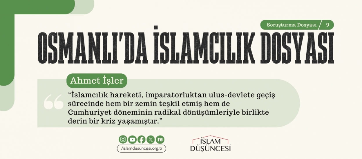 Doç. Dr. Ahmet İşler: İslamcılık hareketi, imparatorluktan ulus-devlete geçiş sürecinde hem bir zemin teşkil etmiş hem de Cumhuriyet döneminin radikal dönüşümleriyle birlikte derin bir kriz yaşamıştır.