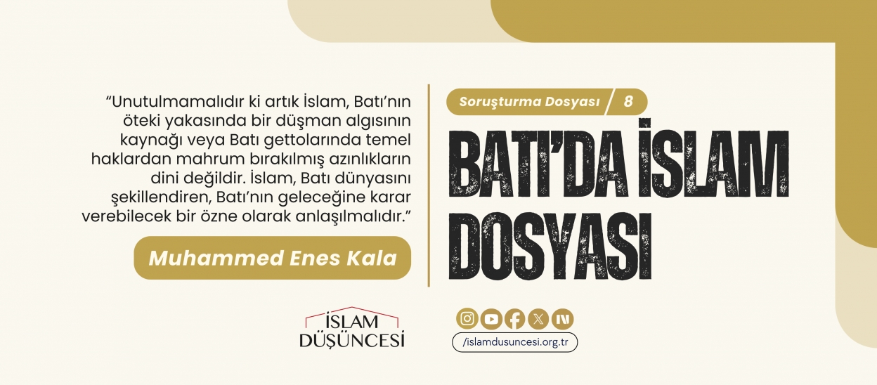 Muhammed Enes Kala: İslam, Batı dünyasını şekillendiren, Batı’nın geleceğine karar verebilecek bir özne olarak anlaşılmalıdır.