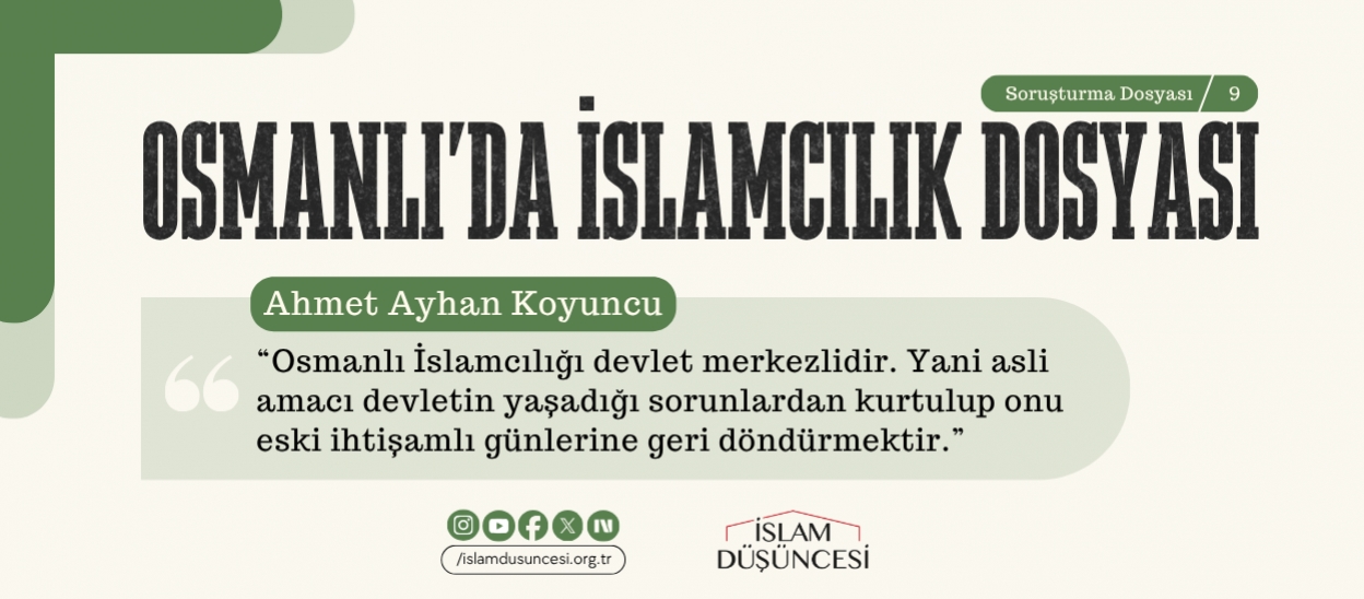 Prof. Dr. Ahmet Ayhan Koyuncu: Osmanlı İslamcılığı devlet merkezlidir. Yani asli amacı devletin yaşadığı sorunlardan kurtulup onu eski ihtişamlı günlerine geri döndürmektir.