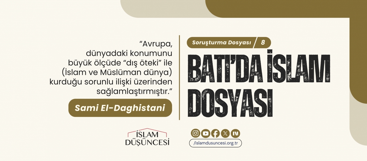 Sami El-Daghistani: Avrupa, dünyadaki konumunu büyük ölçüde “dış öteki” ile (İslam ve Müslüman dünya) kurduğu sorunlu ilişki üzerinden sağlamlaştırmıştır.