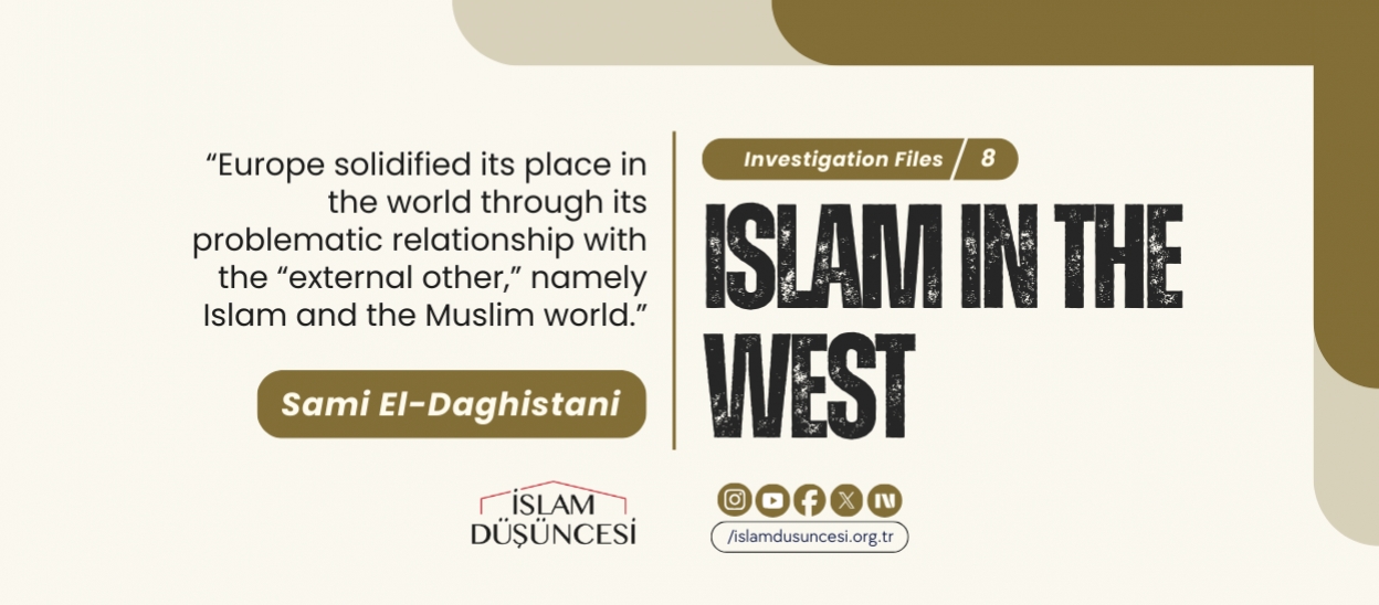 Sami El-Daghistani: Europe solidified its place in the world through its problematic relationship with the “external other,” namely Islam and the Muslim world.