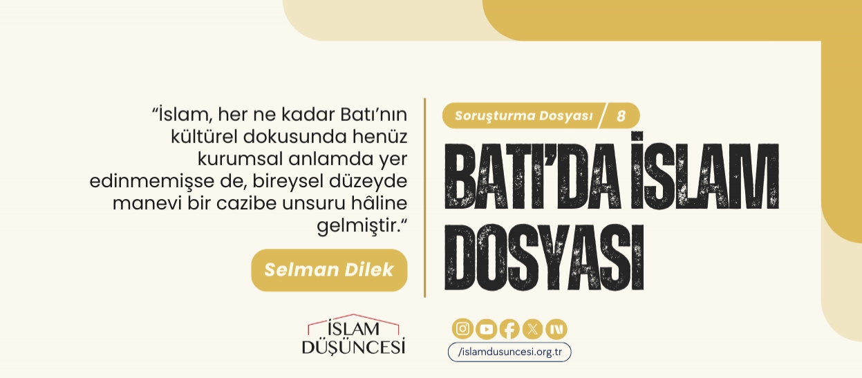 Selman Dilek: İslam, her ne kadar Batı’nın kültürel dokusunda henüz kurumsal anlamda yer edinmemişse de, bireysel düzeyde manevi bir cazibe unsuru hâline gelmiştir.