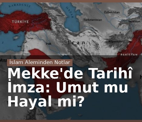 Mekke'de Tarihî İmza: Umut mu Hayal mi?